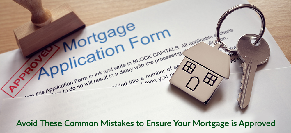 Avoid These Common Mistakes to Ensure Your Mortgage is Approved