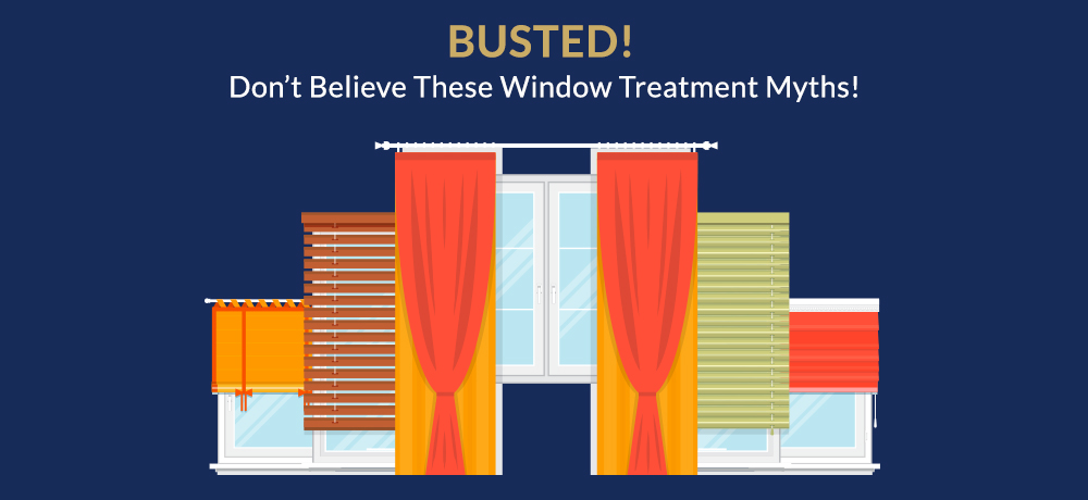 Busted! Don’t Believe These Window Treatment Myths!