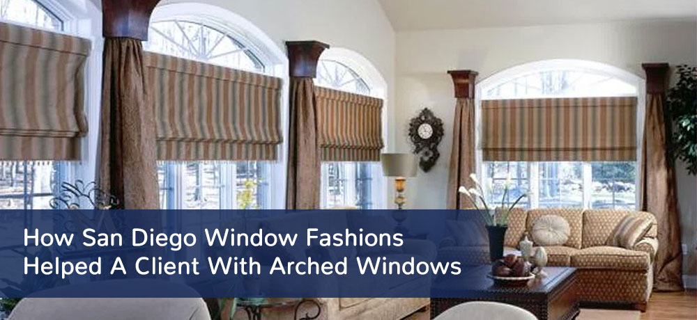 How San Diego Window Fashions Helped A Client With Arched Windows