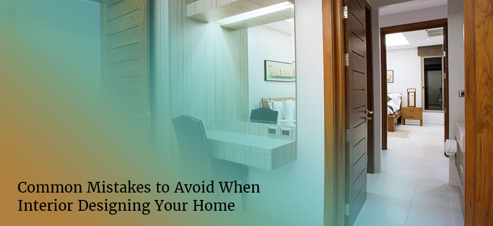 Common Mistakes to Avoid When Interior Designing Your Home