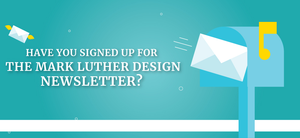 Have You Signed Up For The Mark Luther Design Newsletter?