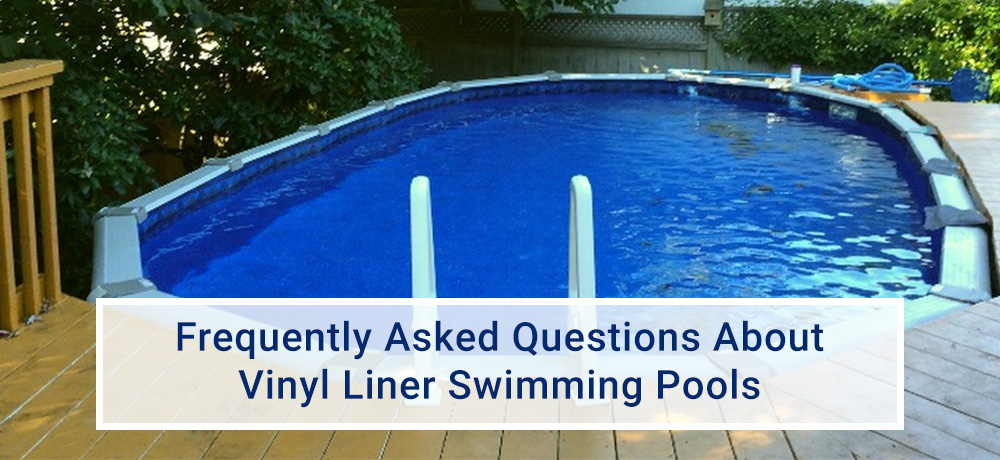 Frequently Asked Questions About Vinyl Liner Swimming Pools