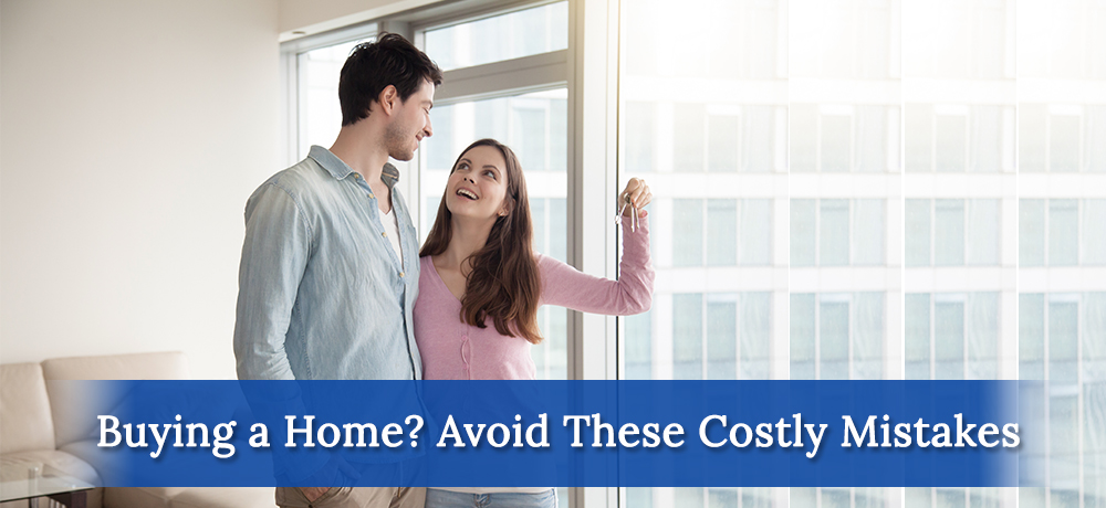 Buying a Home? Avoid These Costly Mistakes