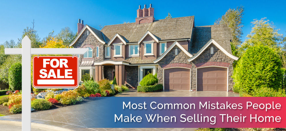 Most Common Mistakes People Make When Selling Their Home