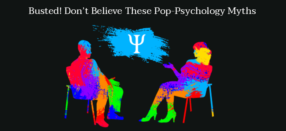 Busted! Don’t Believe These Pop-Psychology Myths!