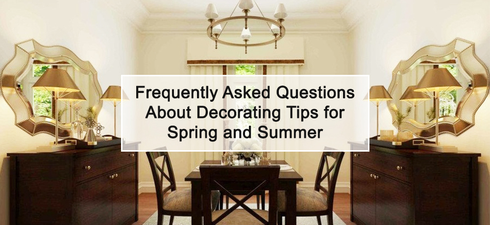 Frequently Asked Questions About Decorating Tips for Spring and Summer