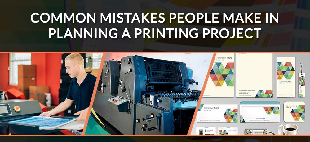 Common Mistakes People Make In Planning a Printing Project