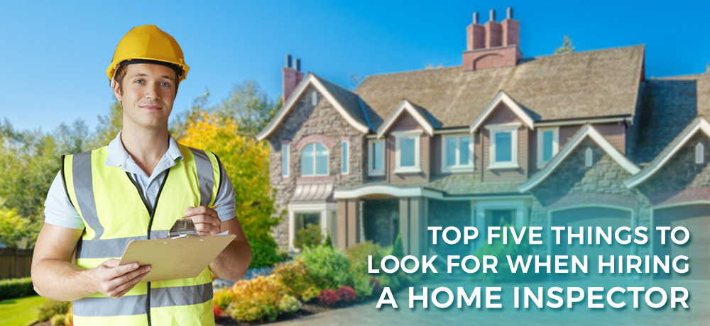 Top Five Things to Look for When Hiring a Home Inspector