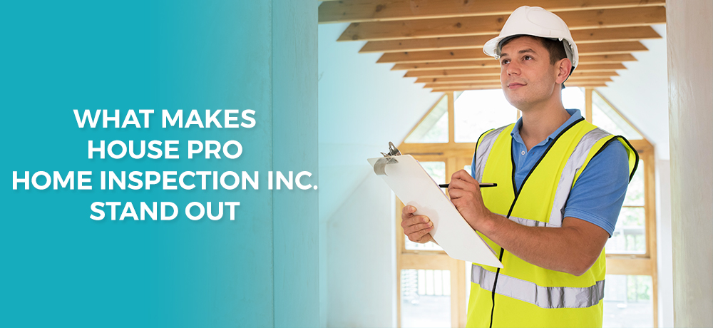 What Makes House Pro Home Inspection Inc. Stand Out