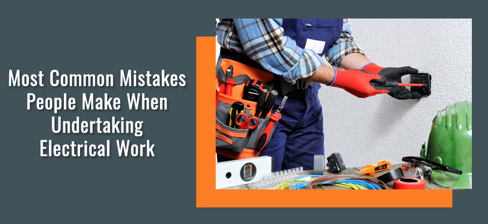 Most Common Mistakes People Make When Undertaking Electrical Work