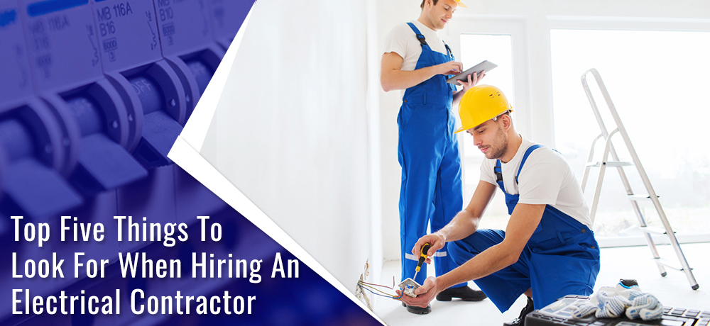 Top Five Things To Look For When Hiring An Electrical Contractor