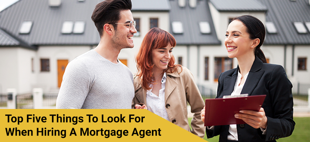 Top Five Things To Look For When Hiring A Mortgage Agent