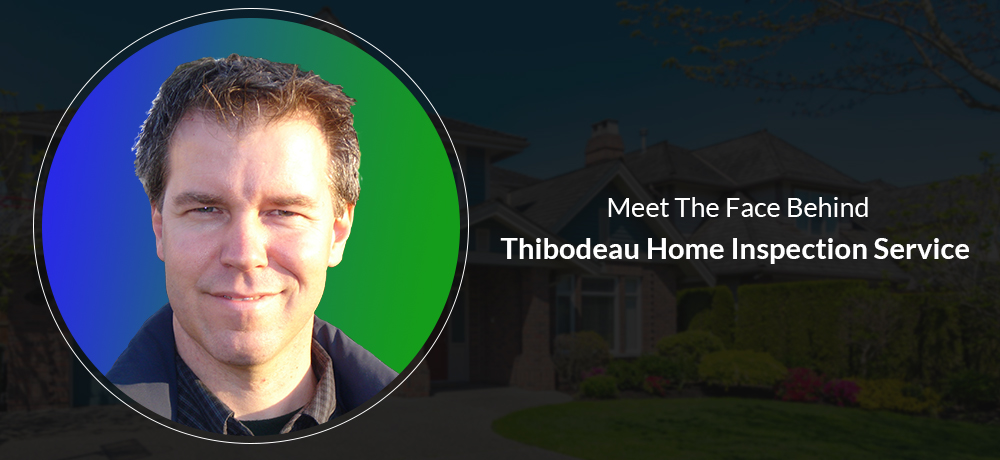 Meet The Face Behind Thibodeau Home Inspection Service